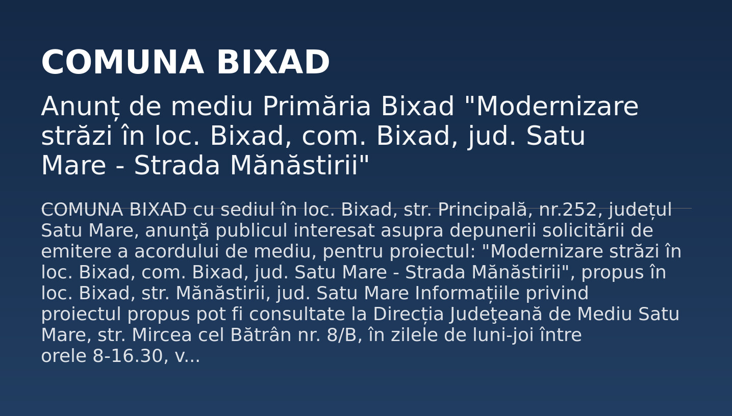 Anunț de mediu Primăria Bixad „Modernizare străzi în loc. Bixad, com. Bixad, jud. Satu Mare – Strada Mănăstirii”