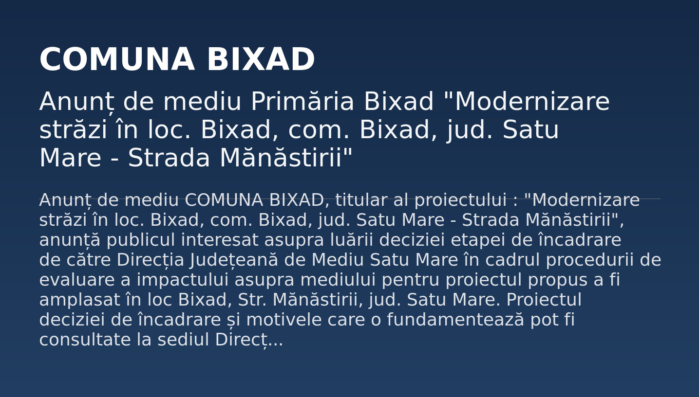Anunț de mediu Primăria Bixad „Modernizare străzi în loc. Bixad, com. Bixad, jud. Satu Mare – Strada Mănăstirii”