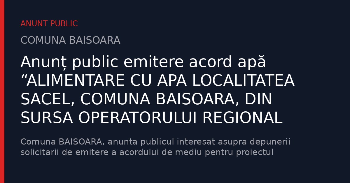 Anunț public emitere acord apă “ALIMENTARE CU APA LOCALITATEA SACEL, COMUNA BAISOARA, DIN SURSA OPERATORULUI REGIONAL COMPANIA DE APA SOMES SA”