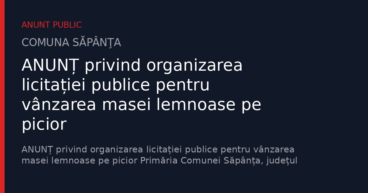 ANUNȚ privind organizarea licitației publice pentru vânzarea masei lemnoase pe picior